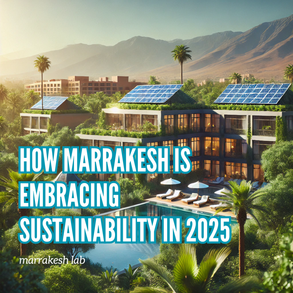 Marrakesh embraces sustainability in 2025 with eco-friendly hotels, sustainable dining, electric desert tours, and green spaces.